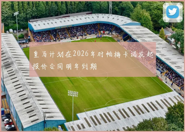 皇马计划在2026年对帕梅卡诺发起报价合同明年到期